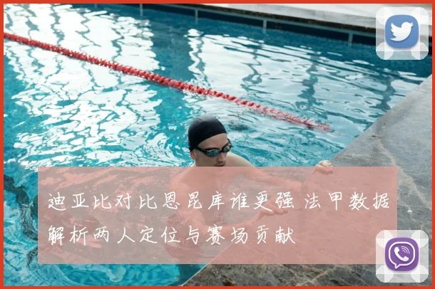 迪亚比对比恩昆库谁更强 法甲数据解析两人定位与赛场贡献