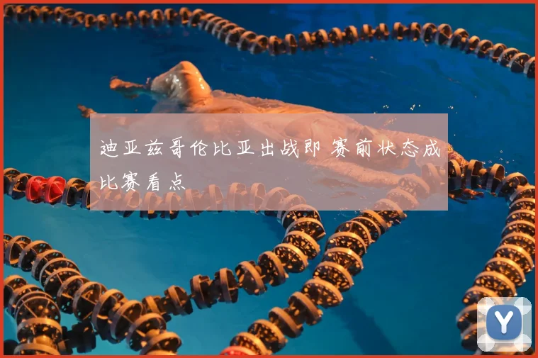 迪亚兹哥伦比亚出战即 赛前状态成比赛看点