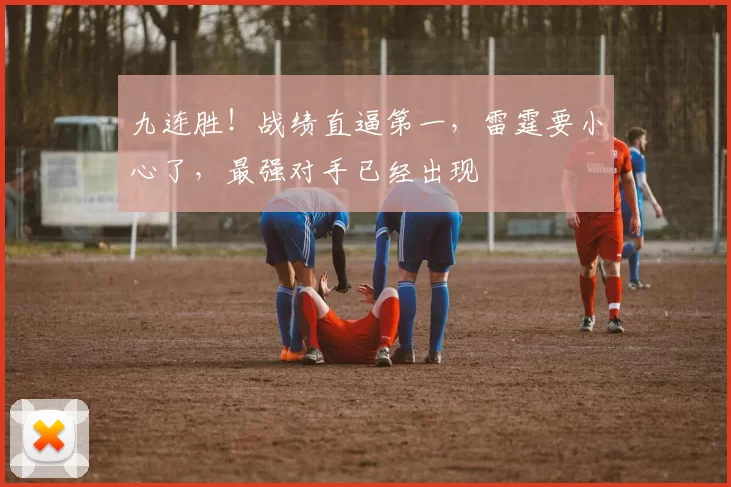 九连胜！战绩直逼第一，雷霆要小心了，最强对手已经出现