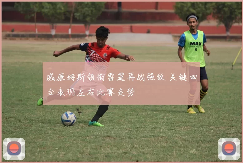 威廉姆斯领衔雷霆再战强敌 关键回合表现左右比赛走势