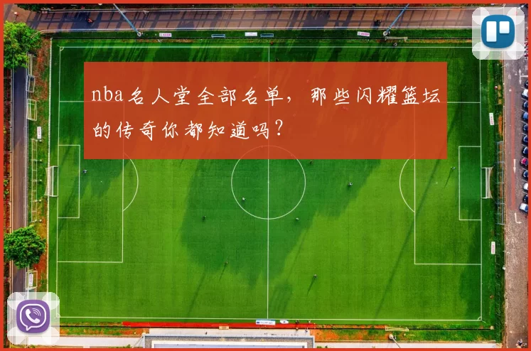 nba名人堂全部名单，那些闪耀篮坛的传奇你都知道吗？