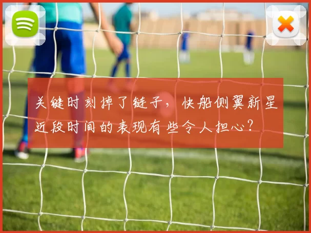 关键时刻掉了链子，快船侧翼新星近段时间的表现有些令人担心？